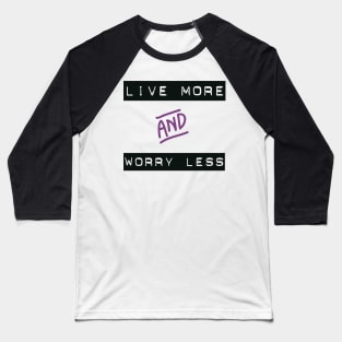 Live More Worry Less Baseball T-Shirt